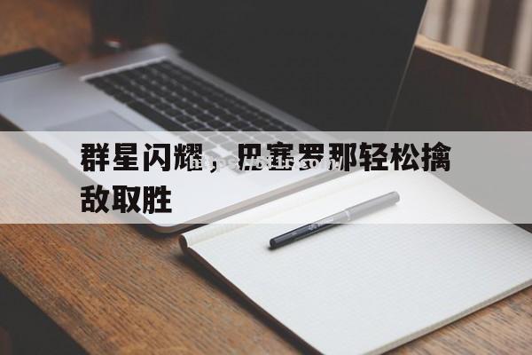 群星闪耀，巴塞罗那轻松擒敌取胜